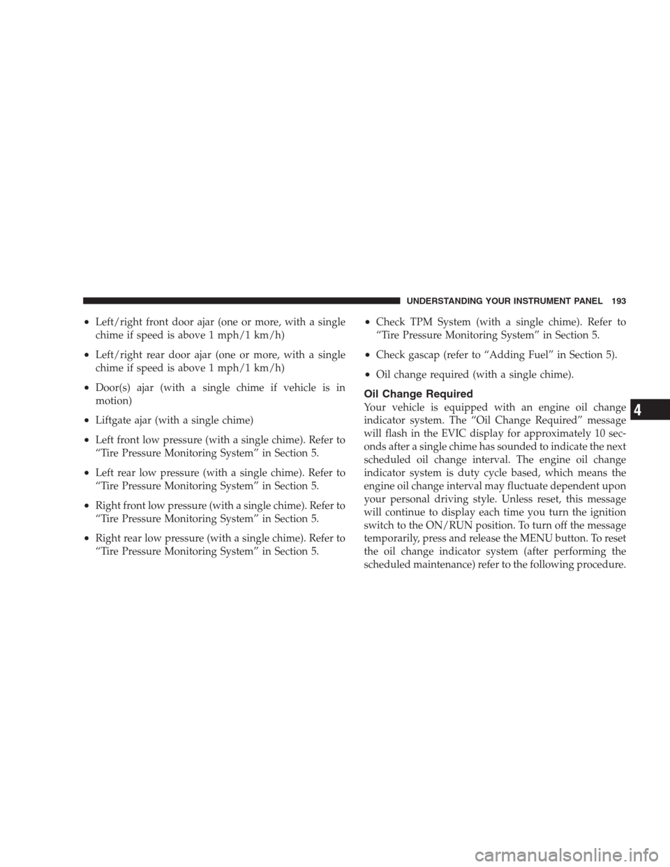 DODGE NITRO 2009 1.G Owners Manual •Left/right front door ajar (one or more, with a single
chime if speed is above 1 mph/1 km/h)
•Left/right rear door ajar (one or more, with a single
chime if speed is above 1 mph/1 km/h)
•Door(s