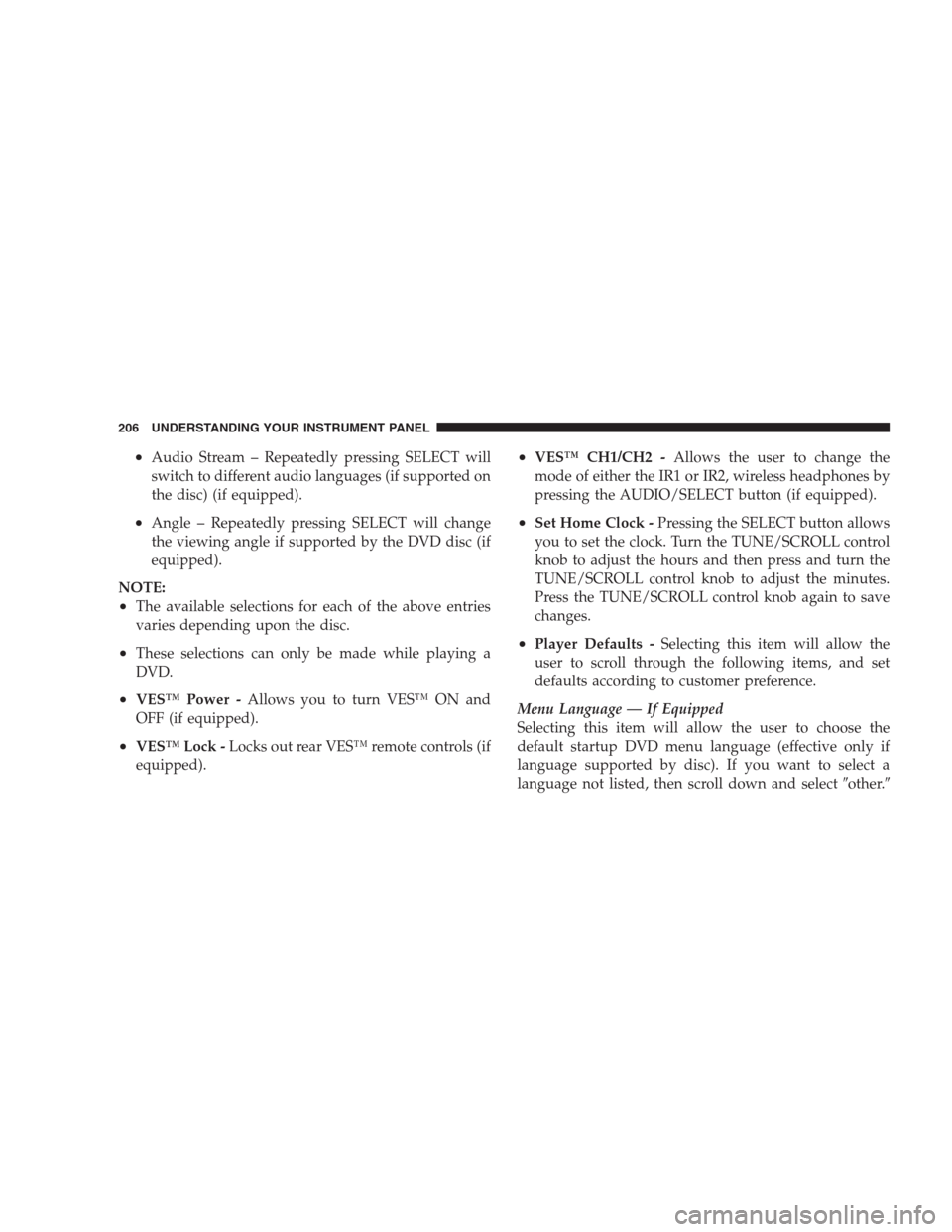 DODGE NITRO 2009 1.G Owners Manual •Audio Stream – Repeatedly pressing SELECT will
switch to different audio languages (if supported on
the disc) (if equipped).
•Angle – Repeatedly pressing SELECT will change
the viewing angle 