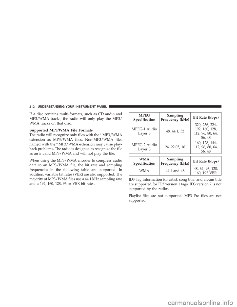 DODGE NITRO 2009 1.G Owners Manual If a disc contains multi-formats, such as CD audio and
MP3/WMA tracks, the radio will only play the MP3/
WMA tracks on that disc.
Supported MP3/WMA File Formats
The radio will recognize only files wit