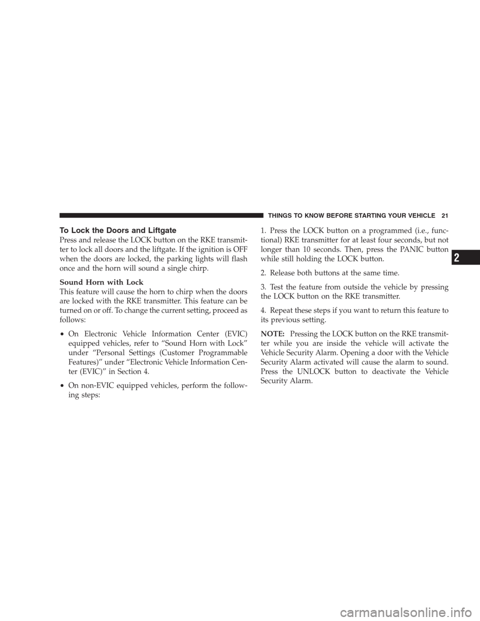 DODGE NITRO 2009 1.G Owners Manual To Lock the Doors and Liftgate
Press and release the LOCK button on the RKE transmit-
ter to lock all doors and the liftgate. If the ignition is OFF
when the doors are locked, the parking lights will 