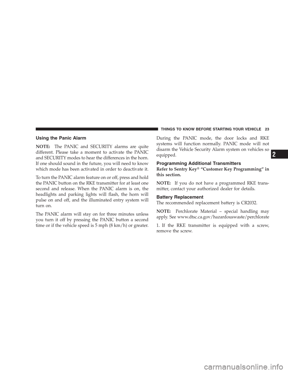 DODGE NITRO 2009 1.G Owners Manual Using the Panic Alarm
NOTE:The PANIC and SECURITY alarms are quite
different. Please take a moment to activate the PANIC
and SECURITY modes to hear the differences in the horn.
If one should sound in 