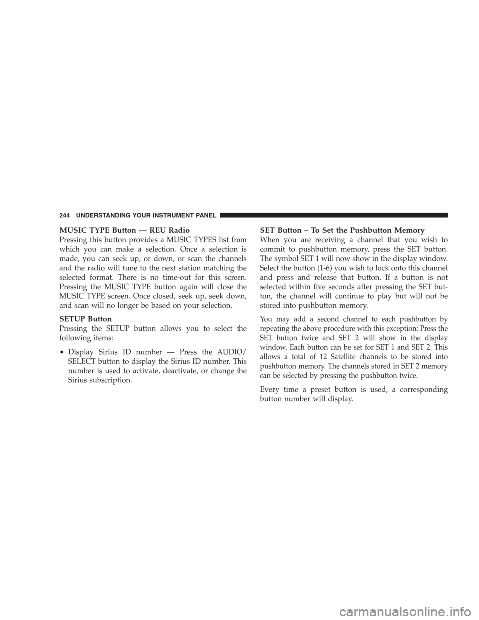DODGE NITRO 2009 1.G Owners Manual MUSIC TYPE Button — REU Radio
Pressing this button provides a MUSIC TYPES list from
which you can make a selection. Once a selection is
made, you can seek up, or down, or scan the channels
and the r