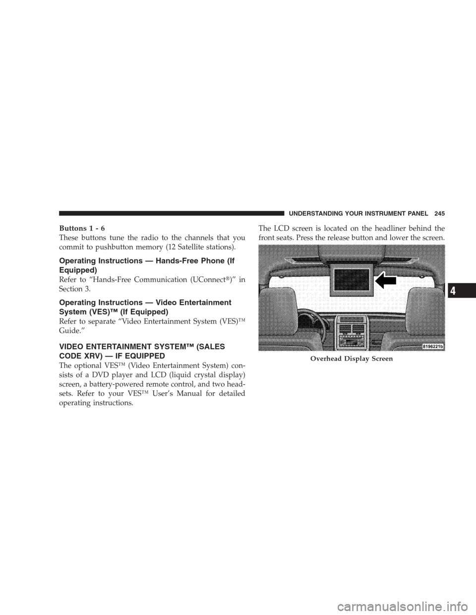 DODGE NITRO 2009 1.G Owners Manual Buttons1-6
These buttons tune the radio to the channels that you
commit to pushbutton memory (12 Satellite stations).
Operating Instructions — Hands-Free Phone (If
Equipped)
Refer to “Hands-Free C