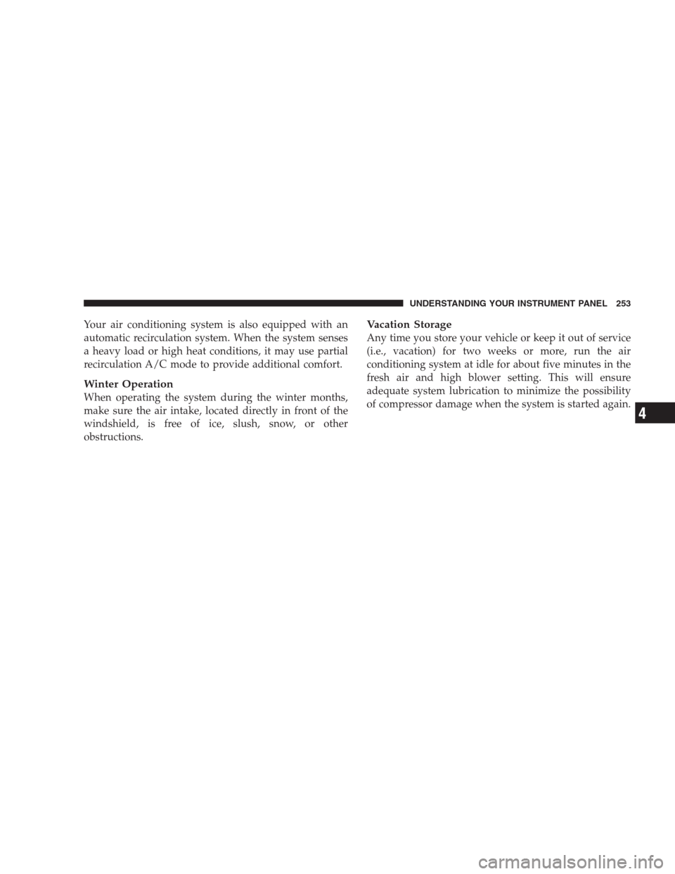 DODGE NITRO 2009 1.G Owners Manual Your air conditioning system is also equipped with an
automatic recirculation system. When the system senses
a heavy load or high heat conditions, it may use partial
recirculation A/C mode to provide 