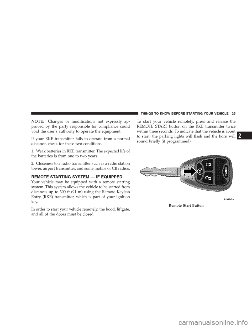 DODGE NITRO 2009 1.G Owners Manual NOTE:Changes or modifications not expressly ap-
proved by the party responsible for compliance could
void the user’s authority to operate the equipment.
If your RKE transmitter fails to operate from