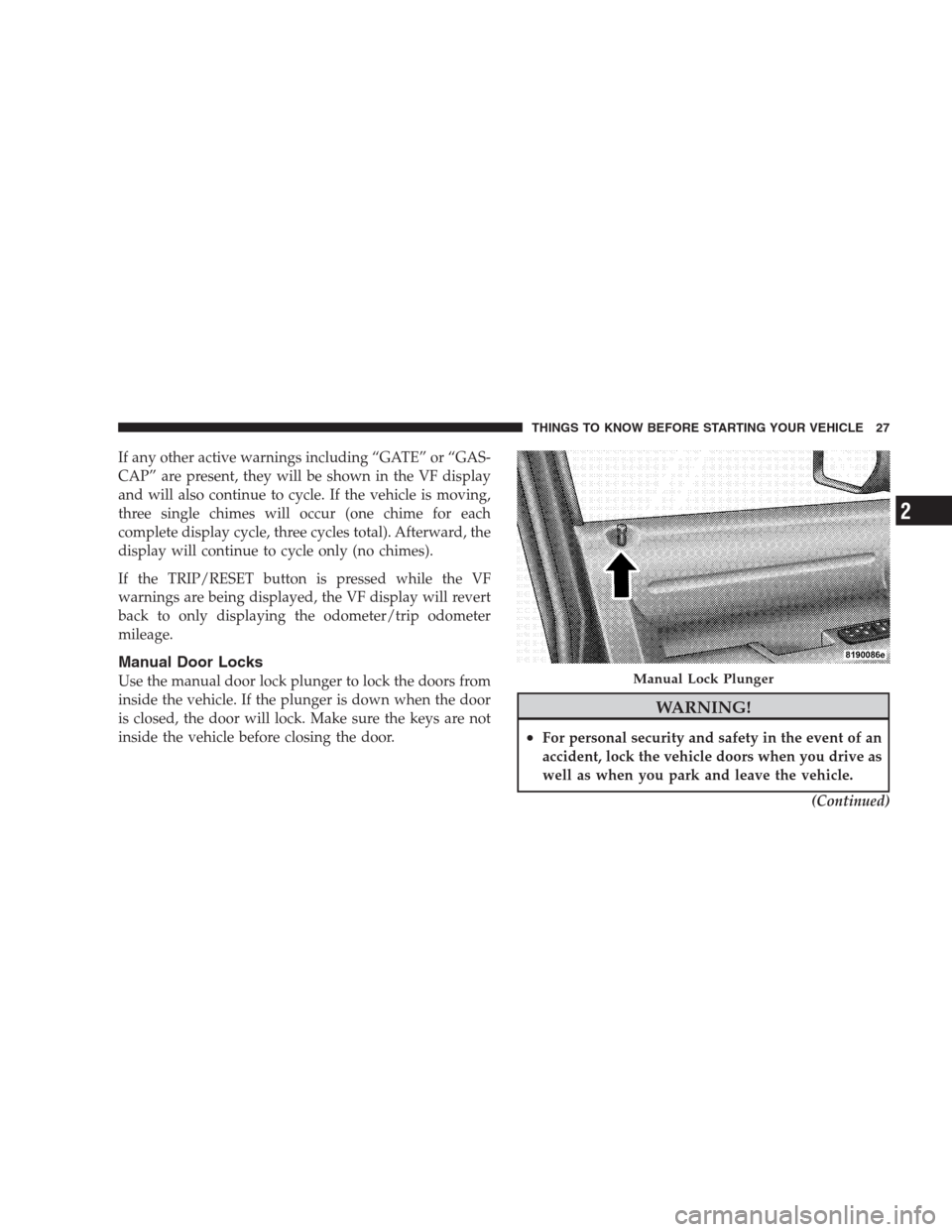 DODGE NITRO 2009 1.G Owners Manual If any other active warnings including “GATE” or “GAS-
CAP” are present, they will be shown in the VF display
and will also continue to cycle. If the vehicle is moving,
three single chimes wil