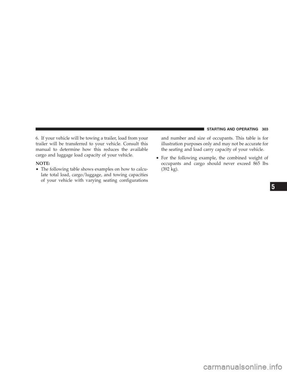 DODGE NITRO 2009 1.G Owners Manual 6. If your vehicle will be towing a trailer, load from your
trailer will be transferred to your vehicle. Consult this
manual to determine how this reduces the available
cargo and luggage load capacity