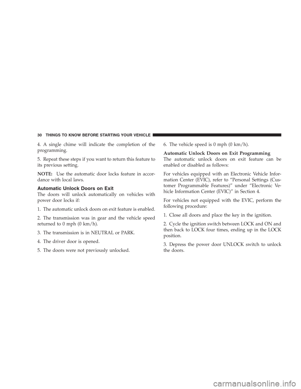 DODGE NITRO 2009 1.G Owners Guide 4. A single chime will indicate the completion of the
programming.
5. Repeat these steps if you want to return this feature to
its previous setting.
NOTE:Use the automatic door locks feature in accor-