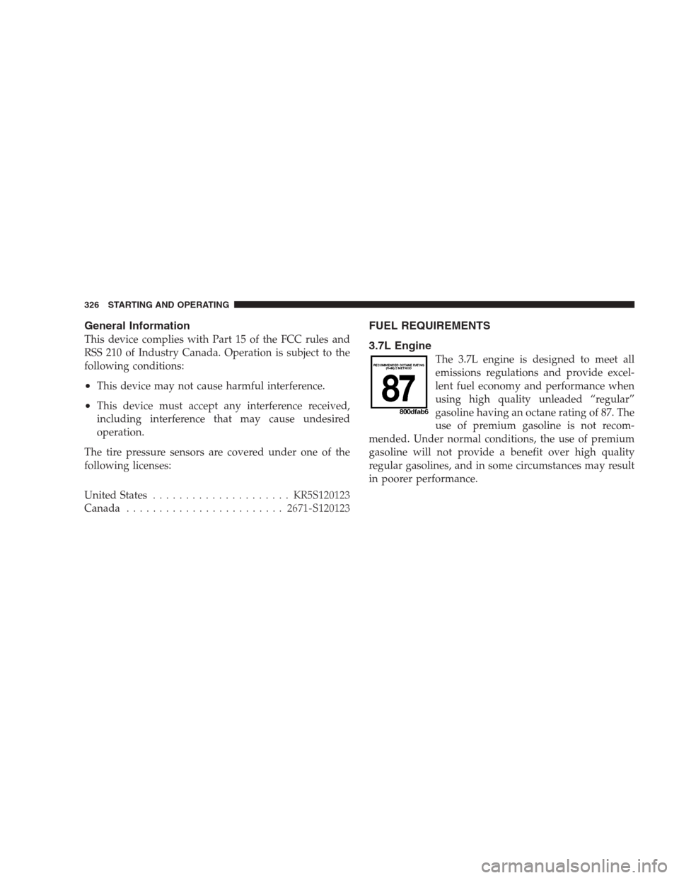 DODGE NITRO 2009 1.G Owners Manual General Information
This device complies with Part 15 of the FCC rules and
RSS 210 of Industry Canada. Operation is subject to the
following conditions:
•This device may not cause harmful interferen