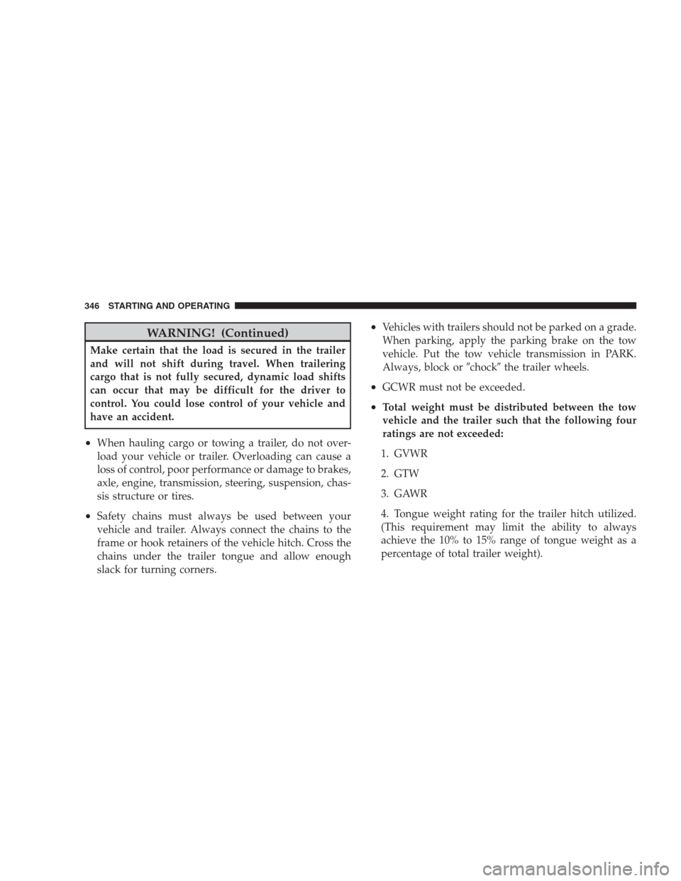 DODGE NITRO 2009 1.G Owners Manual WARNING! (Continued)
Make certain that the load is secured in the trailer
and will not shift during travel. When trailering
cargo that is not fully secured, dynamic load shifts
can occur that may be d
