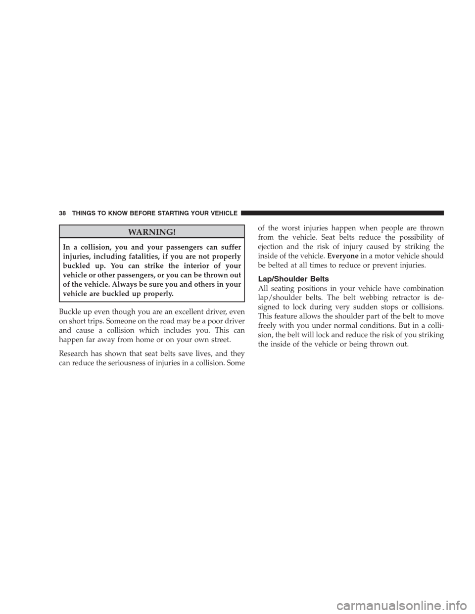 DODGE NITRO 2009 1.G Owners Guide WARNING!
In a collision, you and your passengers can suffer
injuries, including fatalities, if you are not properly
buckled up. You can strike the interior of your
vehicle or other passengers, or you 
