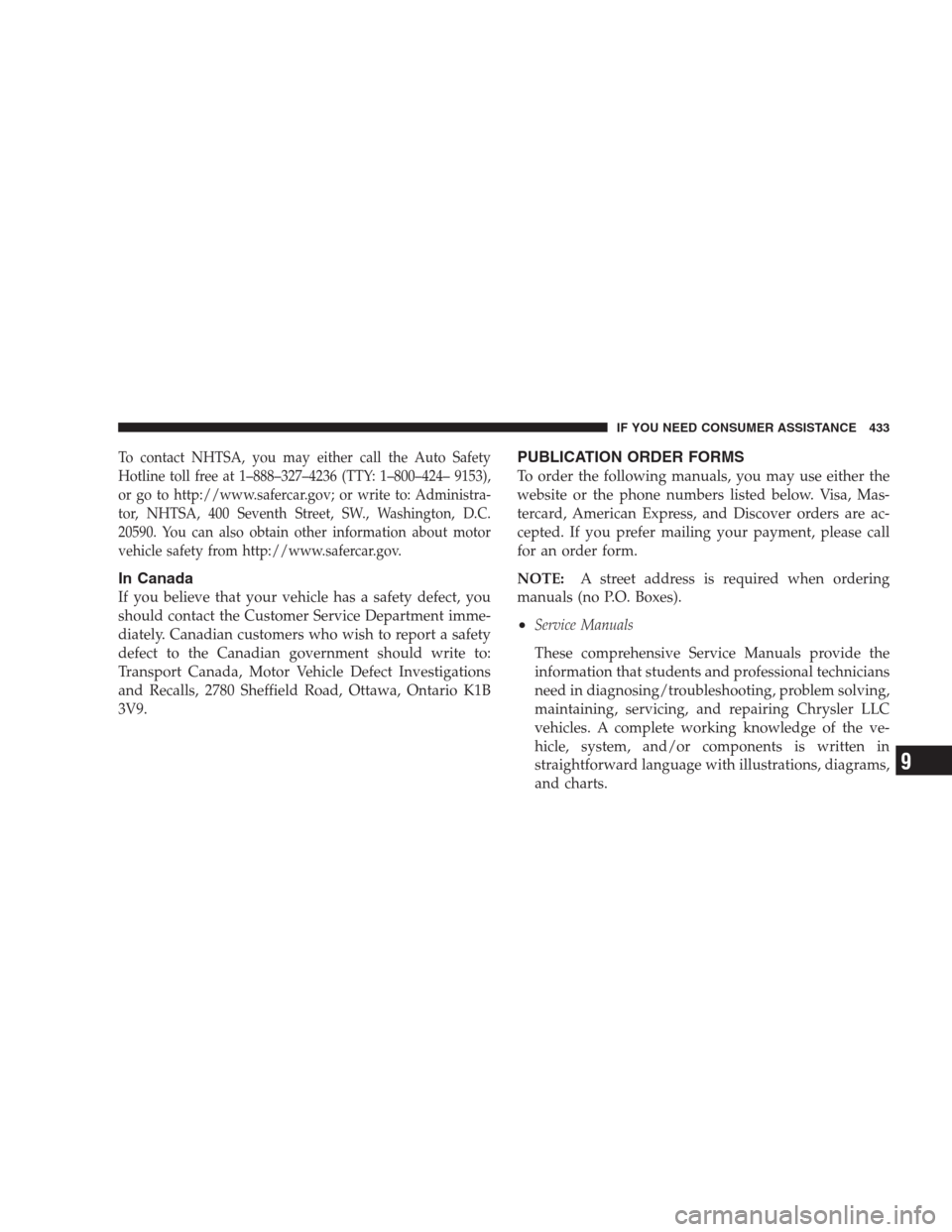 DODGE NITRO 2009 1.G Owners Manual To contact NHTSA, you may either call the Auto Safety
Hotline toll free at 1–888–327–4236 (TTY: 1–800–424– 9153),
or go to http://www.safercar.gov; or write to: Administra-
tor, NHTSA, 400