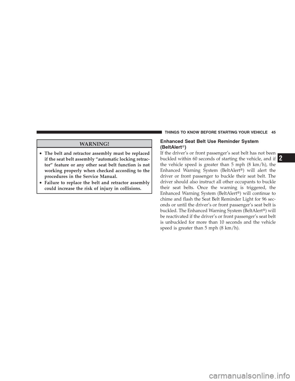 DODGE NITRO 2009 1.G Service Manual WARNING!
•The belt and retractor assembly must be replaced
if the seat belt assembly “automatic locking retrac-
tor” feature or any other seat belt function is not
working properly when checked 