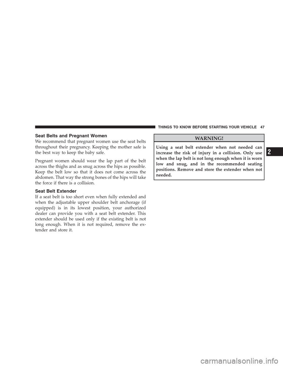 DODGE NITRO 2009 1.G Service Manual Seat Belts and Pregnant Women
We recommend that pregnant women use the seat belts
throughout their pregnancy. Keeping the mother safe is
the best way to keep the baby safe.
Pregnant women should wear 