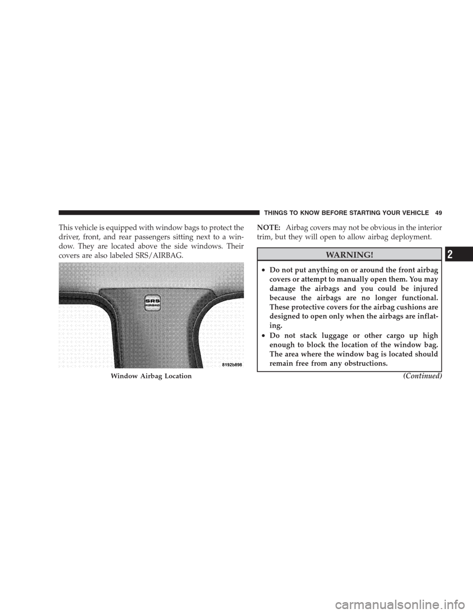 DODGE NITRO 2009 1.G Workshop Manual This vehicle is equipped with window bags to protect the
driver, front, and rear passengers sitting next to a win-
dow. They are located above the side windows. Their
covers are also labeled SRS/AIRBA