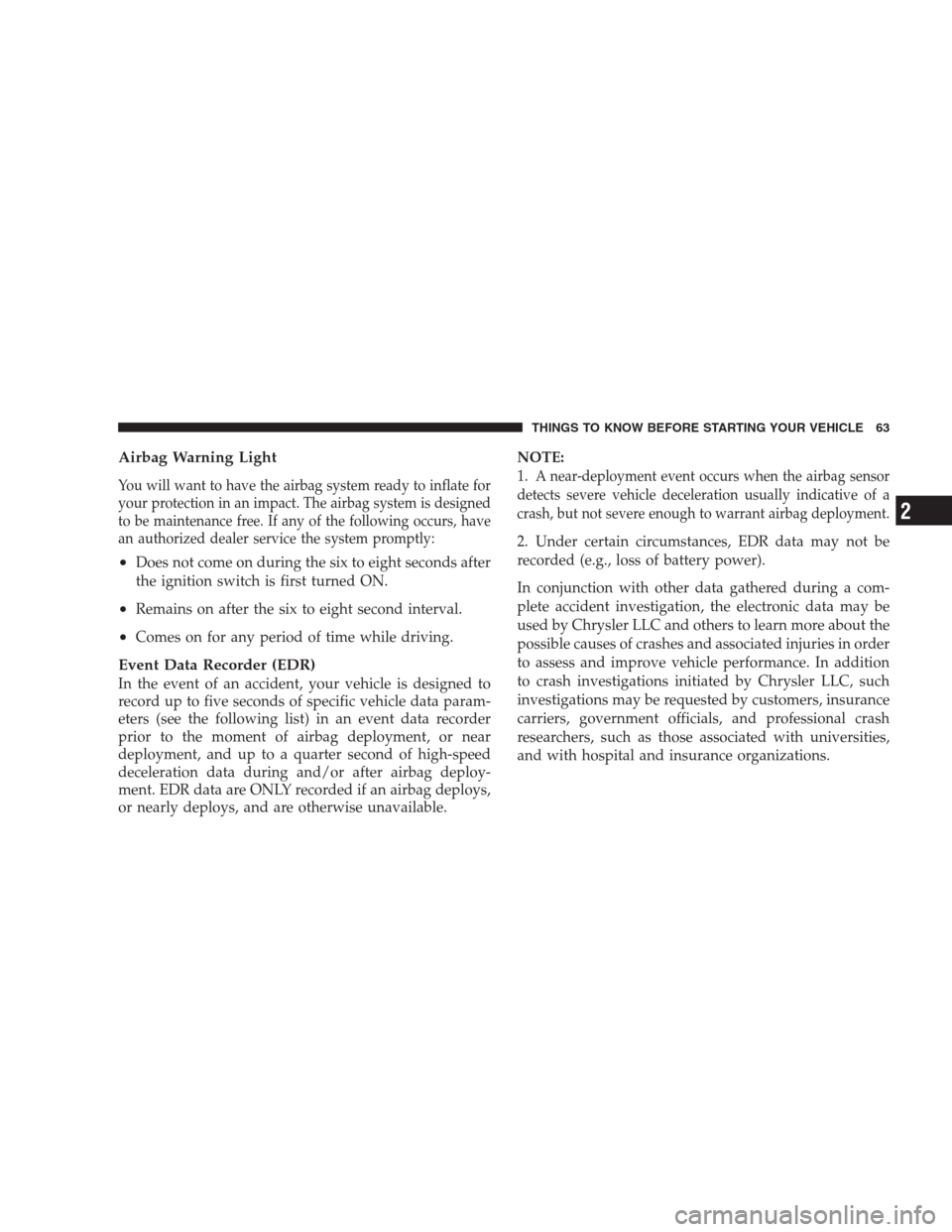 DODGE NITRO 2009 1.G Owners Manual Airbag Warning Light
You will want to have the airbag system ready to inflate for
your protection in an impact. The airbag system is designed
to be maintenance free. If any of the following occurs, ha