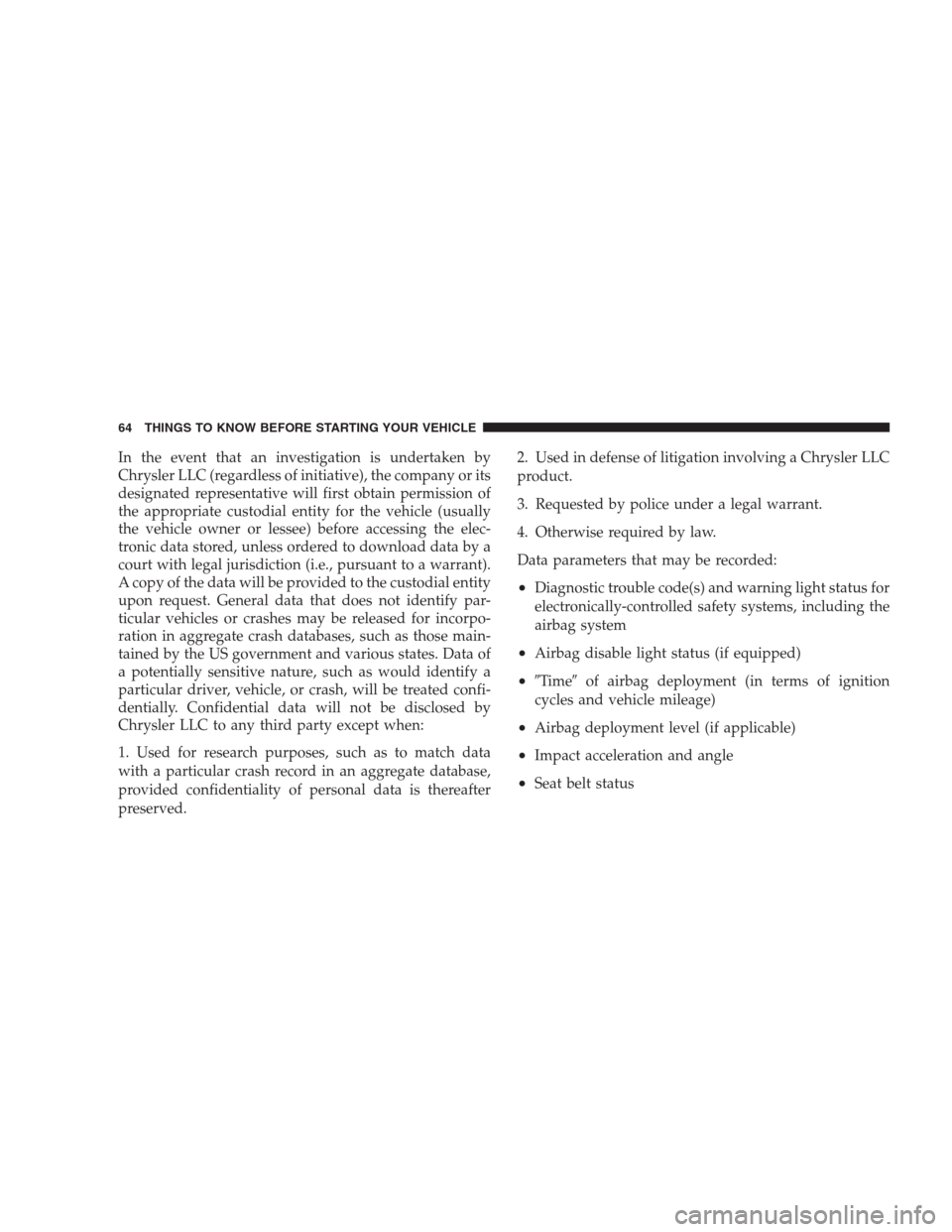 DODGE NITRO 2009 1.G Owners Manual In the event that an investigation is undertaken by
Chrysler LLC (regardless of initiative), the company or its
designated representative will first obtain permission of
the appropriate custodial enti