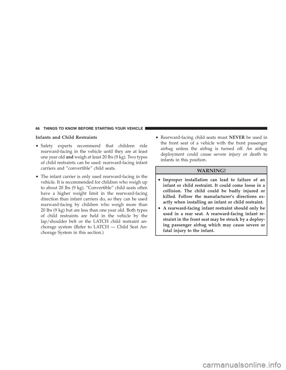 DODGE NITRO 2009 1.G Repair Manual Infants and Child Restraints
•
Safety experts recommend that children ride
rearward-facing in the vehicle until they are at least
one year oldandweigh at least 20 lbs (9 kg). Two types
of child rest