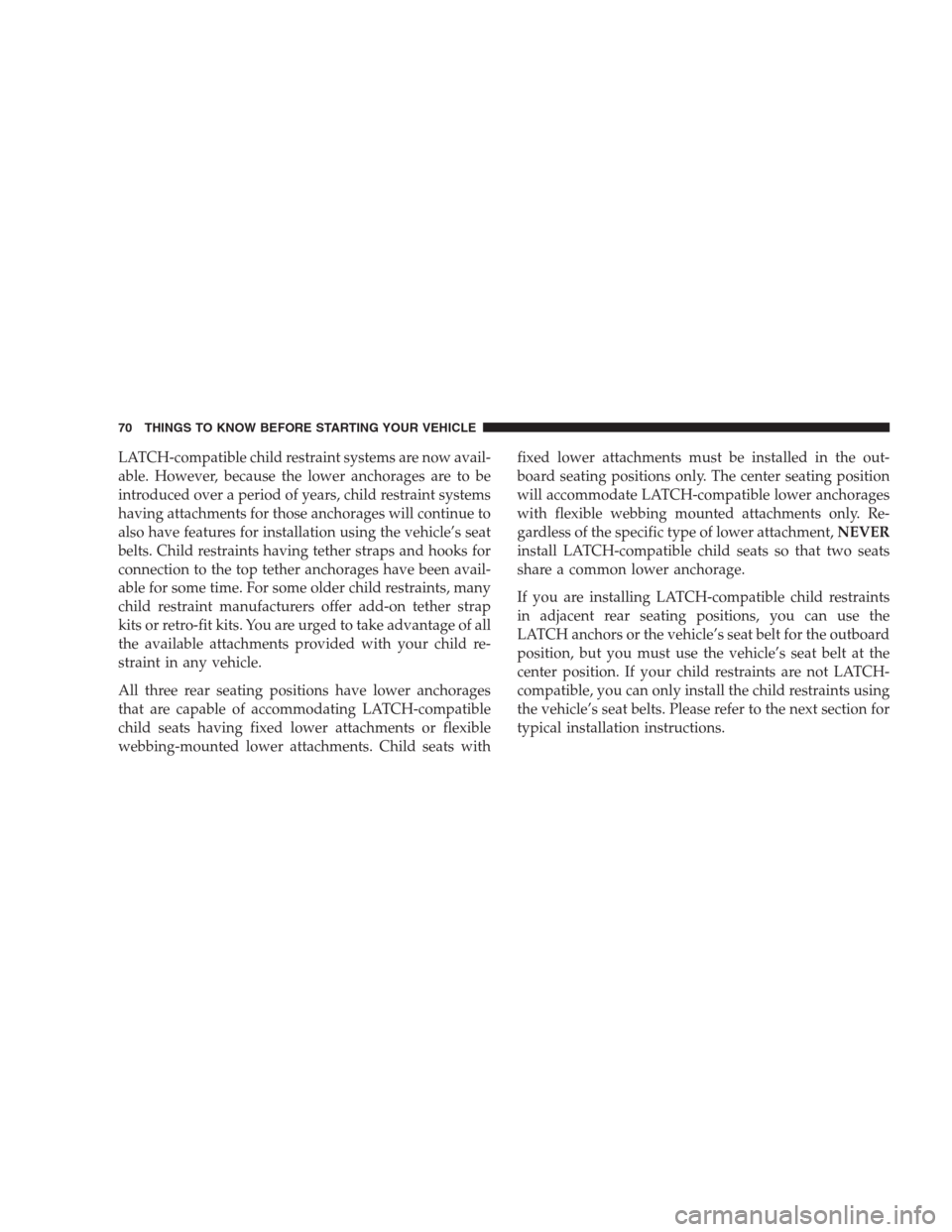 DODGE NITRO 2009 1.G Manual PDF LATCH-compatible child restraint systems are now avail-
able. However, because the lower anchorages are to be
introduced over a period of years, child restraint systems
having attachments for those an