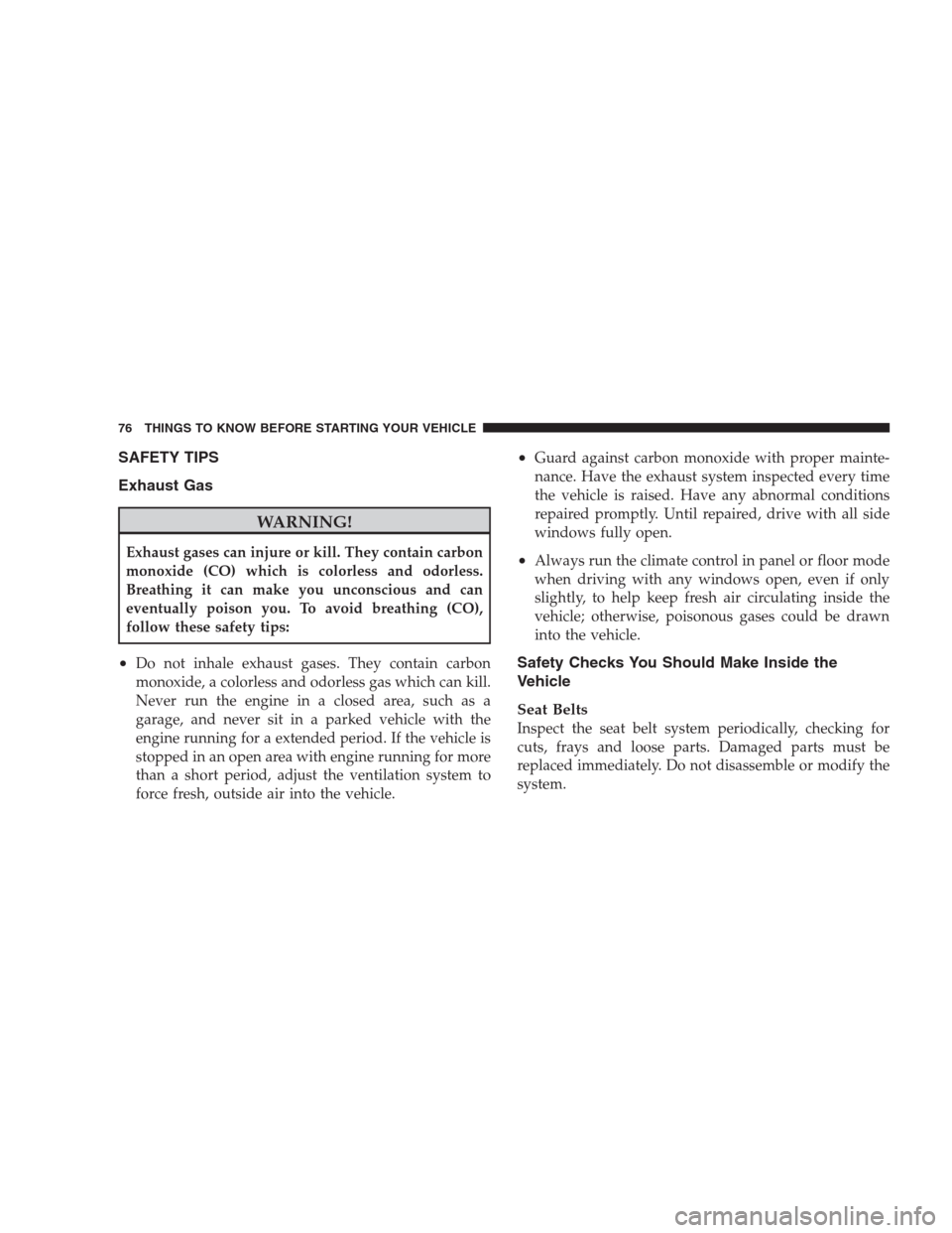 DODGE NITRO 2009 1.G Manual PDF SAFETY TIPS
Exhaust Gas
WARNING!
Exhaust gases can injure or kill. They contain carbon
monoxide (CO) which is colorless and odorless.
Breathing it can make you unconscious and can
eventually poison yo