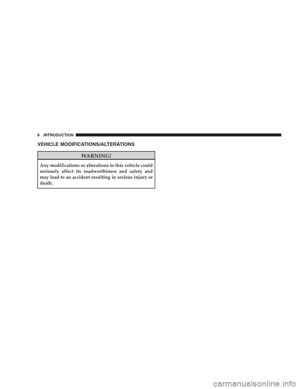 DODGE NITRO 2009 1.G Owners Manual VEHICLE MODIFICATIONS/ALTERATIONS
WARNING!
Any modifications or alterations to this vehicle could
seriously affect its roadworthiness and safety and
may lead to an accident resulting in serious injury