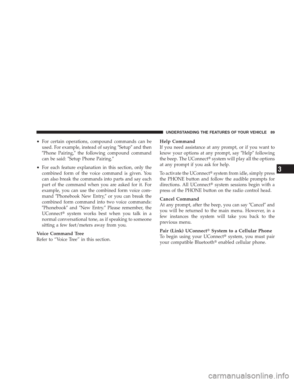 DODGE NITRO 2009 1.G Owners Manual •For certain operations, compound commands can be
used. For example, instead of sayingSetupand then
Phone Pairing,the following compound command
can be said:Setup Phone Pairing.
•For each fe