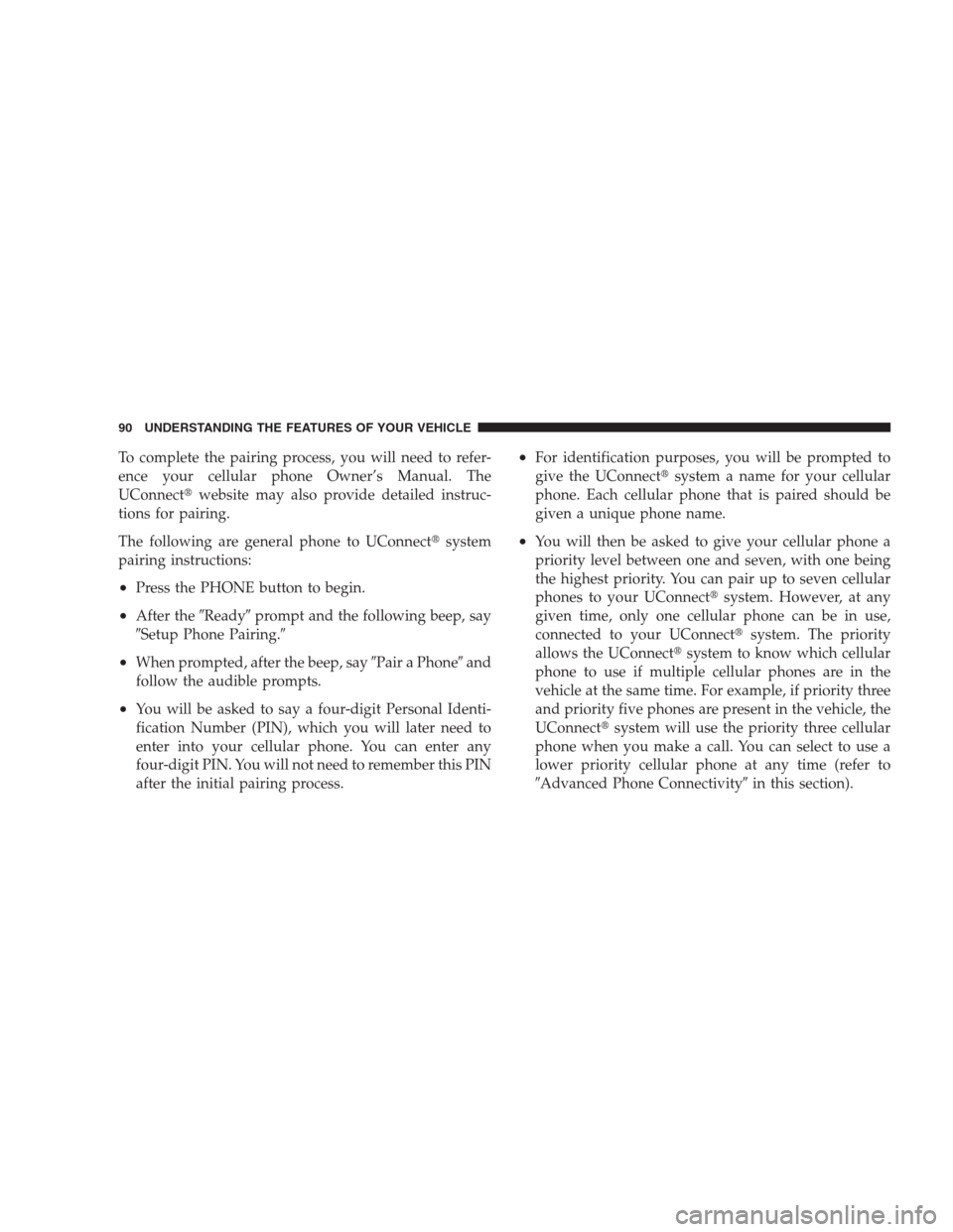 DODGE NITRO 2009 1.G Owners Manual To complete the pairing process, you will need to refer-
ence your cellular phone Owner’s Manual. The
UConnectwebsite may also provide detailed instruc-
tions for pairing.
The following are general