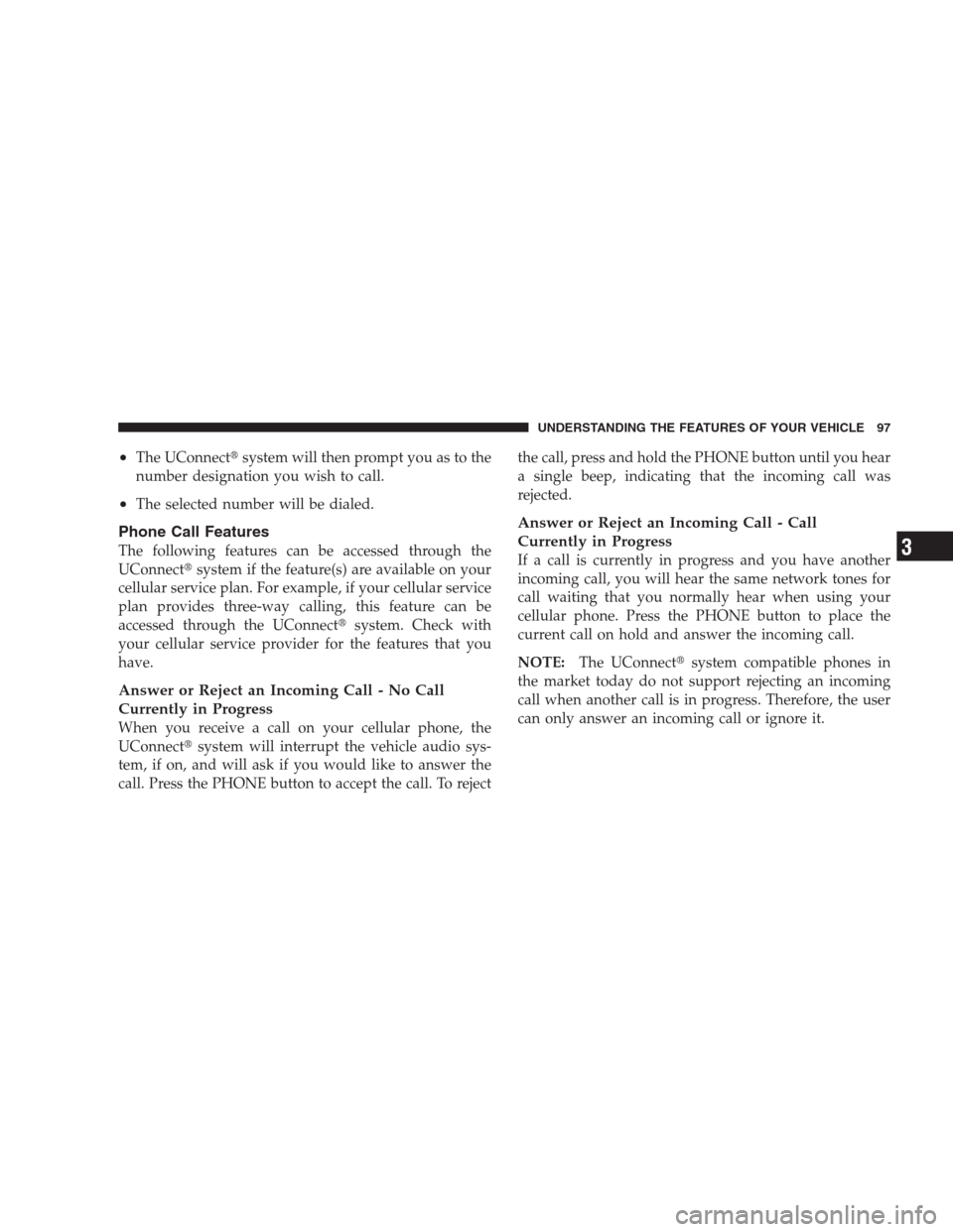 DODGE NITRO 2009 1.G Owners Manual •The UConnectsystem will then prompt you as to the
number designation you wish to call.
•The selected number will be dialed.
Phone Call Features
The following features can be accessed through the