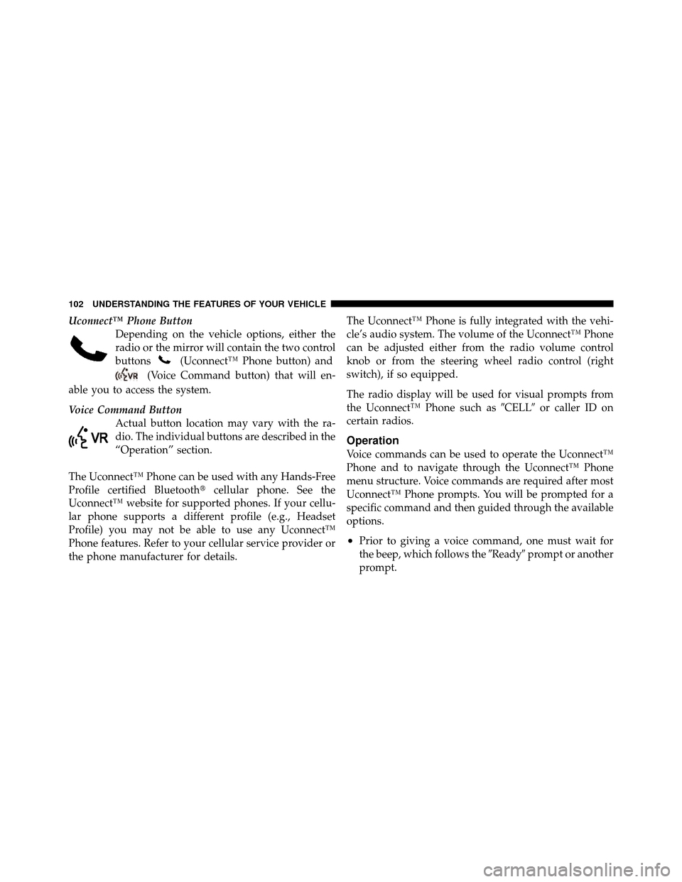 DODGE NITRO 2010 1.G User Guide Uconnect™ Phone ButtonDepending on the vehicle options, either the
radio or the mirror will contain the two control
buttons
(Uconnect™ Phone button) and
(Voice Command button) that will en-
able y