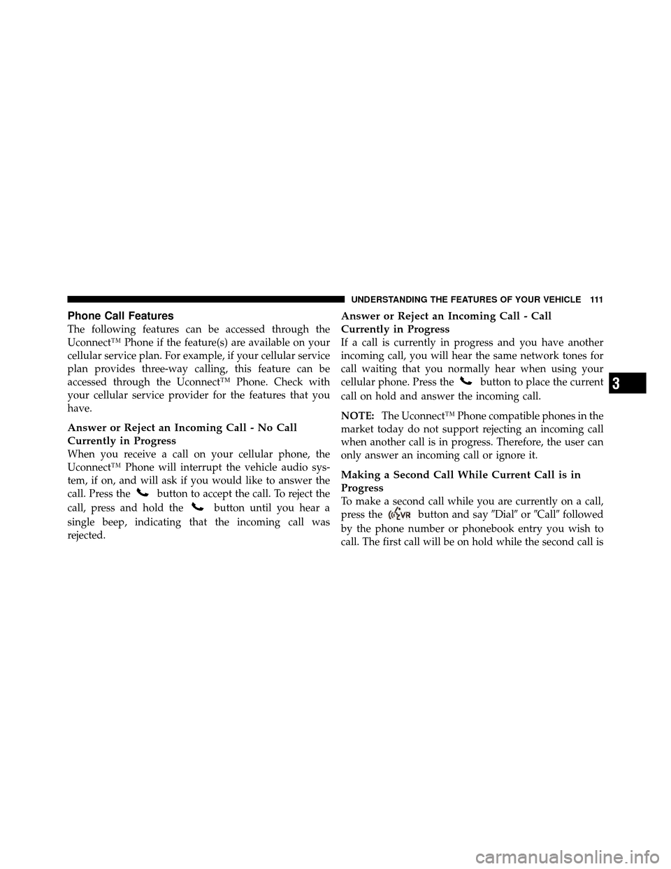 DODGE NITRO 2010 1.G User Guide Phone Call Features
The following features can be accessed through the
Uconnect™ Phone if the feature(s) are available on your
cellular service plan. For example, if your cellular service
plan provi