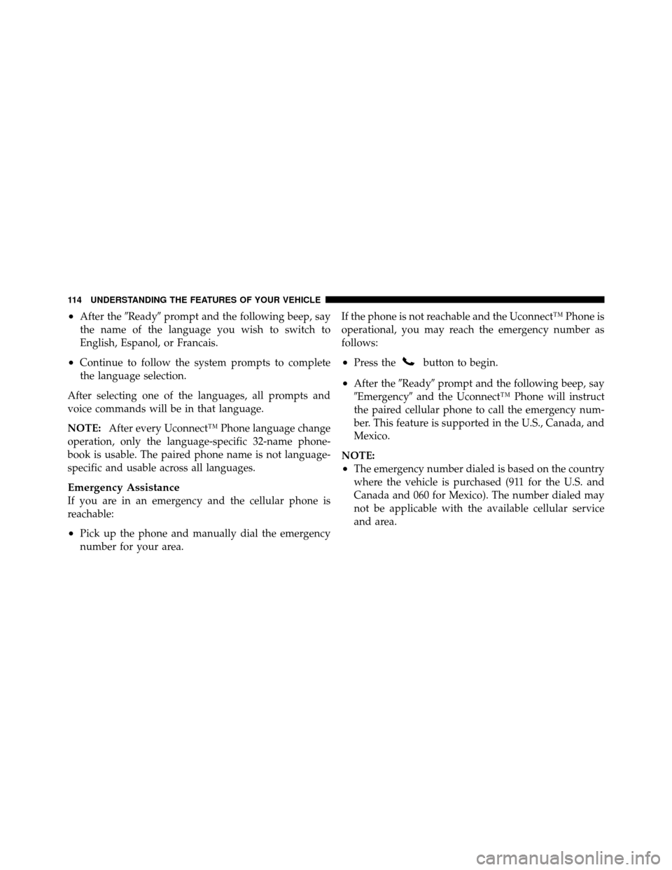 DODGE NITRO 2010 1.G Owners Manual •After theReadyprompt and the following beep, say
the name of the language you wish to switch to
English, Espanol, or Francais.
•Continue to follow the system prompts to complete
the language se