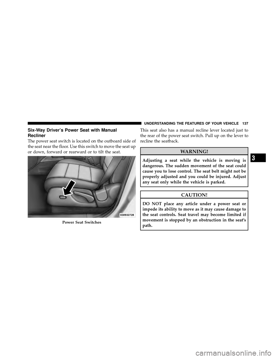 DODGE NITRO 2010 1.G Owners Manual Six-Way Driver’s Power Seat with Manual
Recliner
The power seat switch is located on the outboard side of
the seat near the floor. Use this switch to move the seat up
or down, forward or rearward or DODGE NITRO 2010 1.G Owners Manual Six-Way Driver’s Power Seat with Manual
Recliner
The power seat switch is located on the outboard side of
the seat near the floor. Use this switch to move the seat up
or down, forward or rearward or