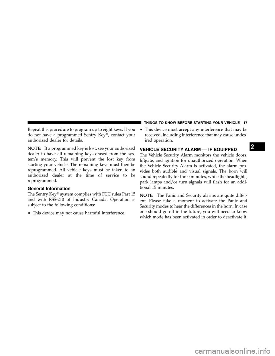 DODGE NITRO 2010 1.G Owners Manual Repeat this procedure to program up to eight keys. If you
do not have a programmed Sentry Key, contact your
authorized dealer for details.
NOTE:If a programmed key is lost, see your authorized
dealer