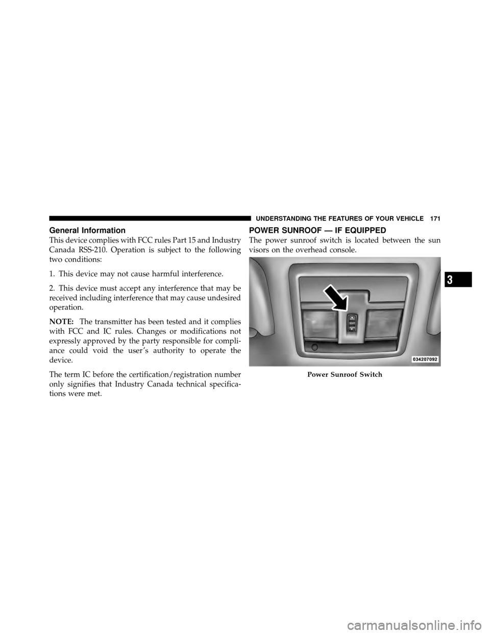 DODGE NITRO 2010 1.G Owners Manual General Information
This device complies with FCC rules Part 15 and Industry
Canada RSS-210. Operation is subject to the following
two conditions:
1. This device may not cause harmful interference.
2.