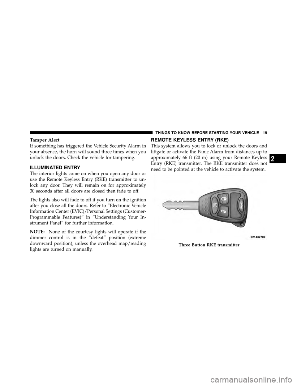 DODGE NITRO 2010 1.G User Guide Tamper Alert
If something has triggered the Vehicle Security Alarm in
your absence, the horn will sound three times when you
unlock the doors. Check the vehicle for tampering.
ILLUMINATED ENTRY
The in