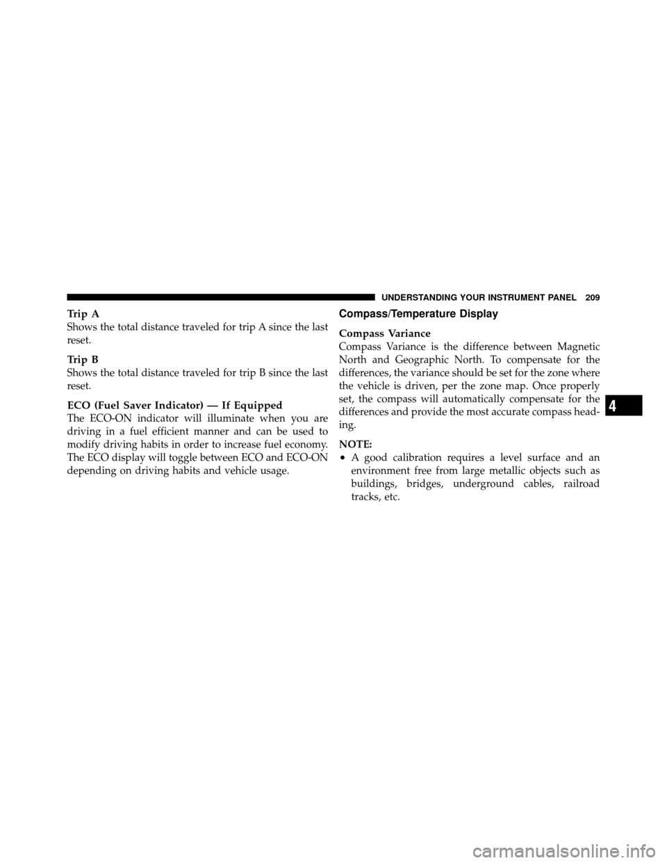 DODGE NITRO 2010 1.G Owners Manual Trip A
Shows the total distance traveled for trip A since the last
reset.
Trip B
Shows the total distance traveled for trip B since the last
reset.
ECO (Fuel Saver Indicator) — If Equipped
The ECO-O DODGE NITRO 2010 1.G Owners Manual Trip A
Shows the total distance traveled for trip A since the last
reset.
Trip B
Shows the total distance traveled for trip B since the last
reset.
ECO (Fuel Saver Indicator) — If Equipped
The ECO-O