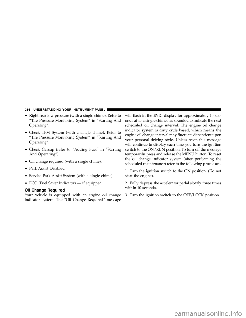 DODGE NITRO 2010 1.G Owners Manual •Right rear low pressure (with a single chime). Refer to
“Tire Pressure Monitoring System” in “Starting And
Operating”.
•Check TPM System (with a single chime). Refer to
“Tire Pressure M