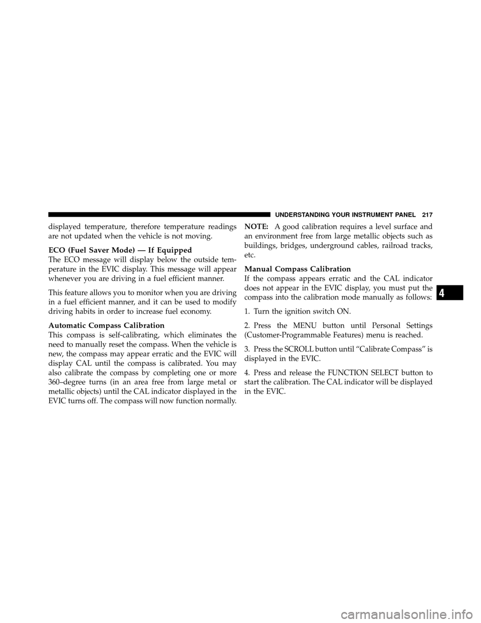DODGE NITRO 2010 1.G Owners Manual displayed temperature, therefore temperature readings
are not updated when the vehicle is not moving.
ECO (Fuel Saver Mode) — If Equipped
The ECO message will display below the outside tem-
perature DODGE NITRO 2010 1.G Owners Manual displayed temperature, therefore temperature readings
are not updated when the vehicle is not moving.
ECO (Fuel Saver Mode) — If Equipped
The ECO message will display below the outside tem-
perature
