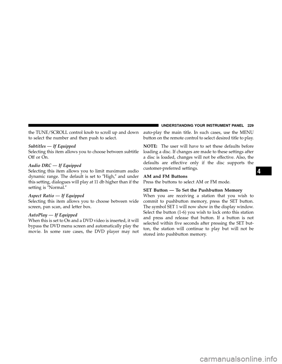 DODGE NITRO 2010 1.G Owners Manual the TUNE/SCROLL control knob to scroll up and down
to select the number and then push to select.
Subtitles — If Equipped
Selecting this item allows you to choose between subtitle
Off or On.
Audio DR