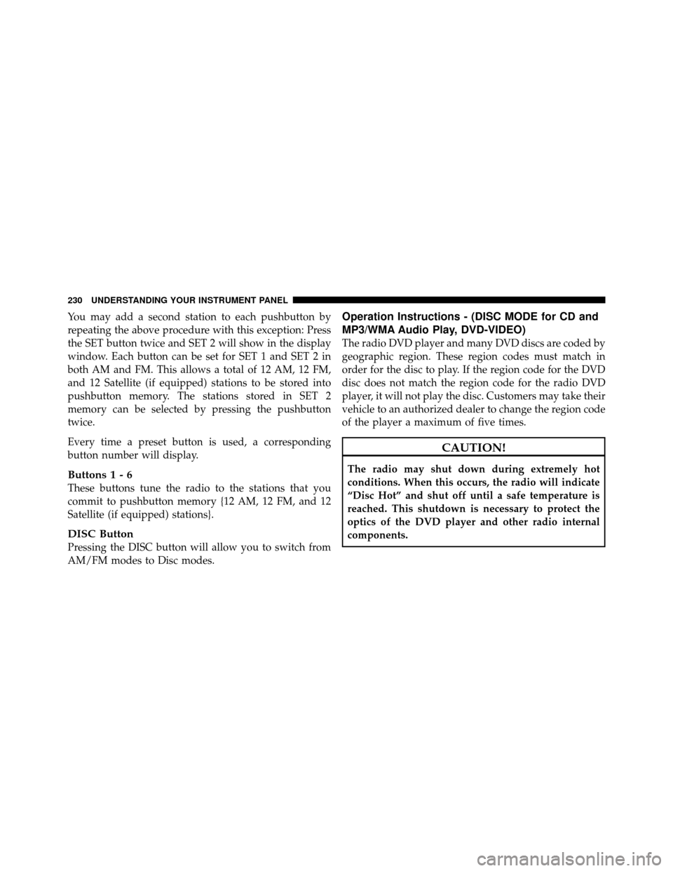 DODGE NITRO 2010 1.G Owners Manual You may add a second station to each pushbutton by
repeating the above procedure with this exception: Press
the SET button twice and SET 2 will show in the display
window. Each button can be set for S