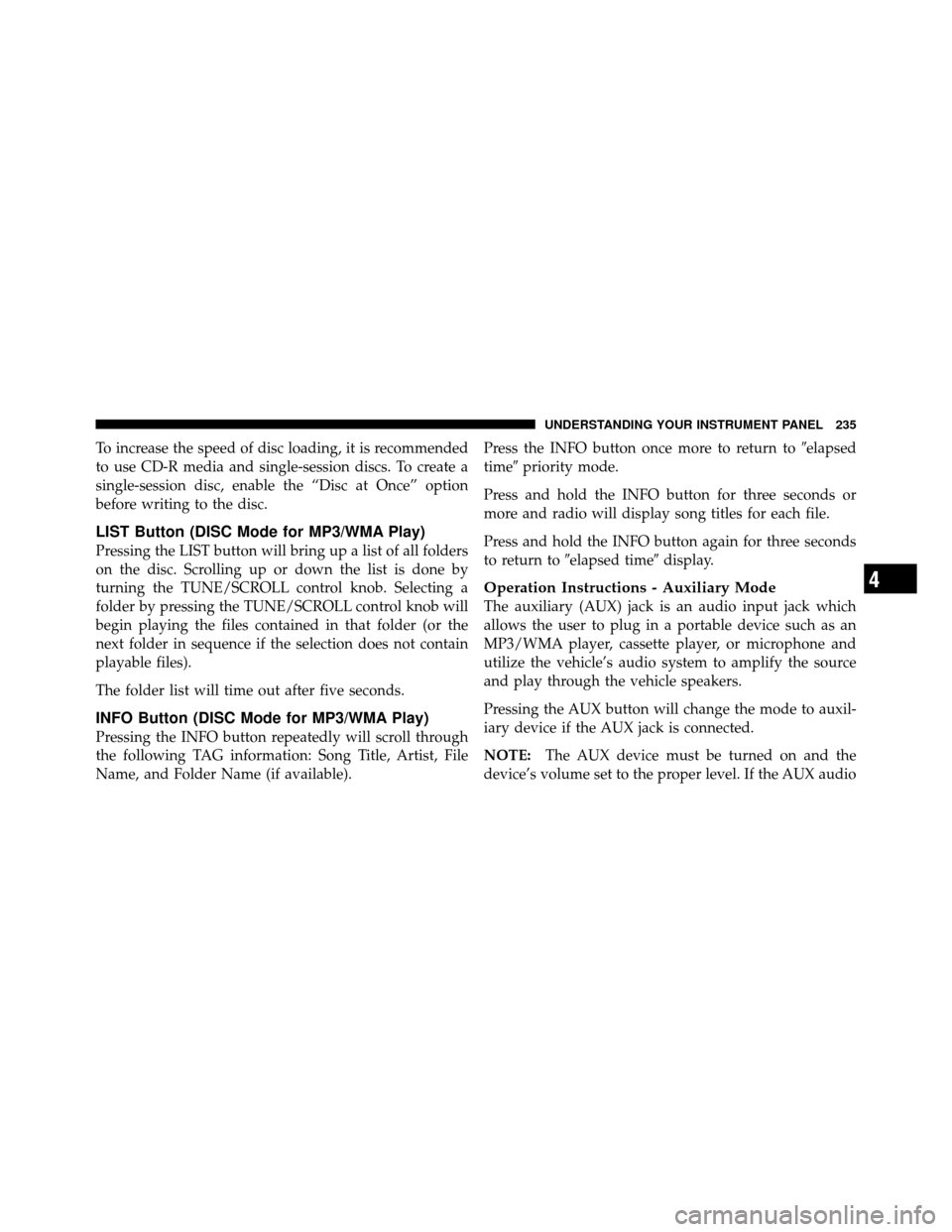 DODGE NITRO 2010 1.G Owners Manual To increase the speed of disc loading, it is recommended
to use CD-R media and single-session discs. To create a
single-session disc, enable the “Disc at Once” option
before writing to the disc.
L