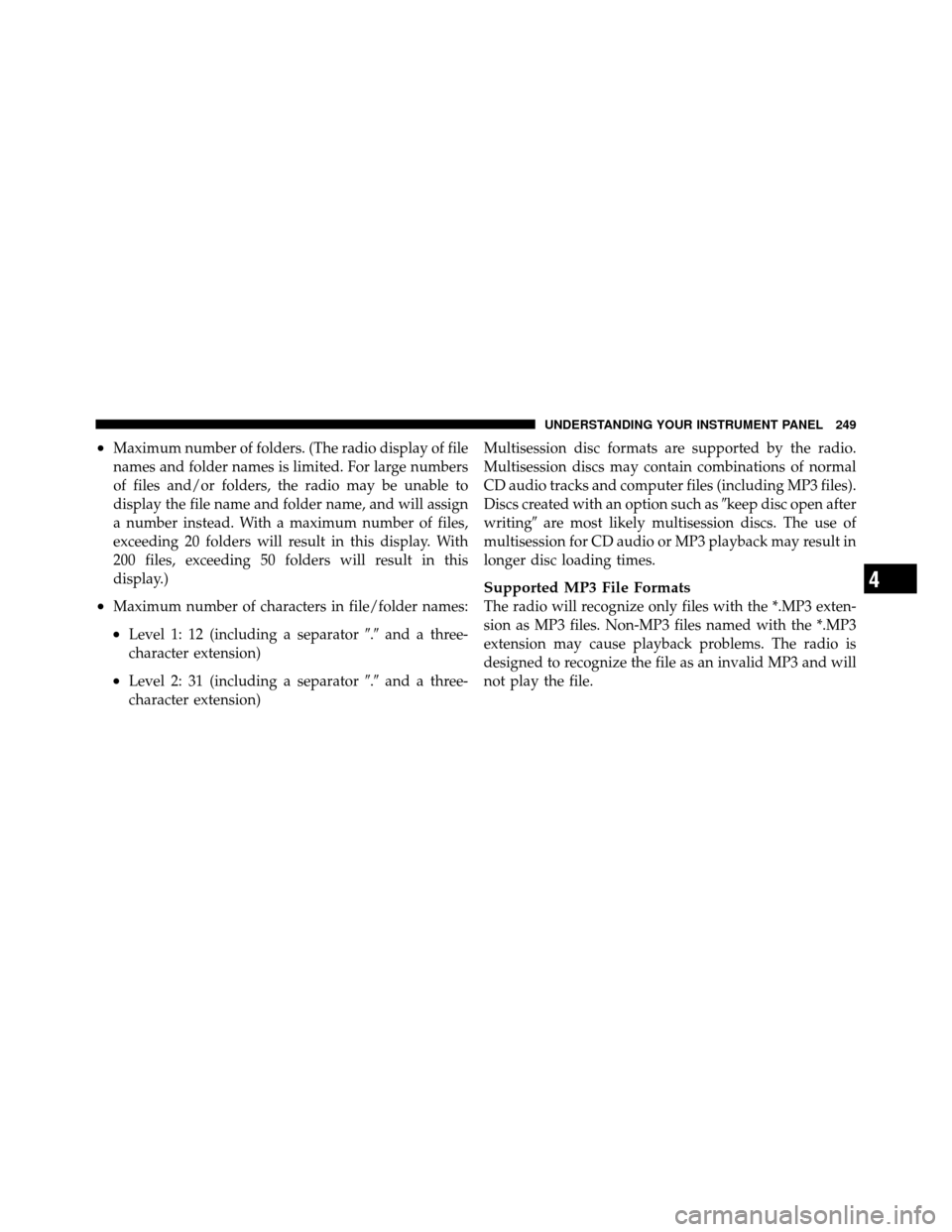 DODGE NITRO 2010 1.G Service Manual •Maximum number of folders. (The radio display of file
names and folder names is limited. For large numbers
of files and/or folders, the radio may be unable to
display the file name and folder name,