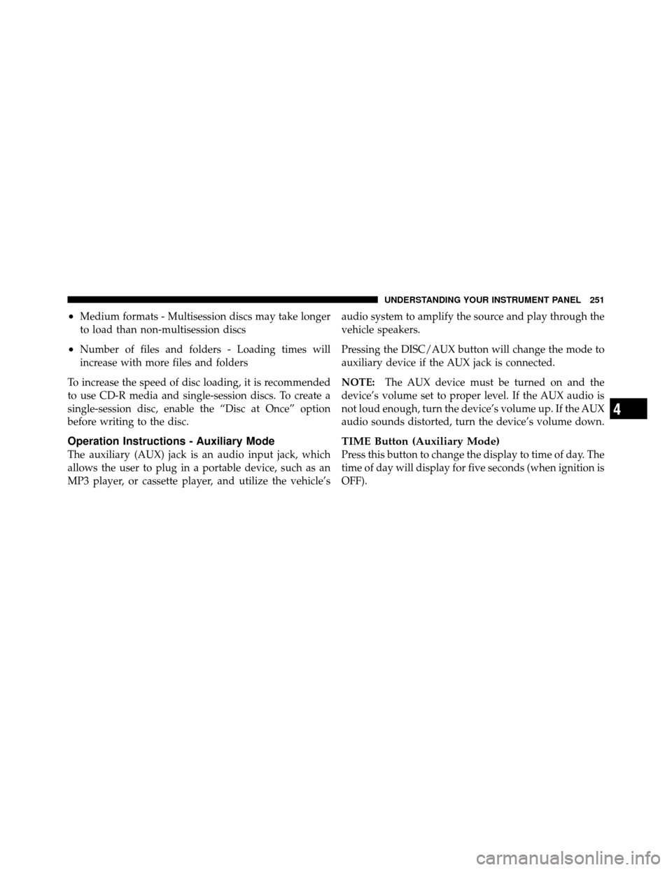 DODGE NITRO 2010 1.G Owners Manual •Medium formats - Multisession discs may take longer
to load than non-multisession discs
•Number of files and folders - Loading times will
increase with more files and folders
To increase the spee