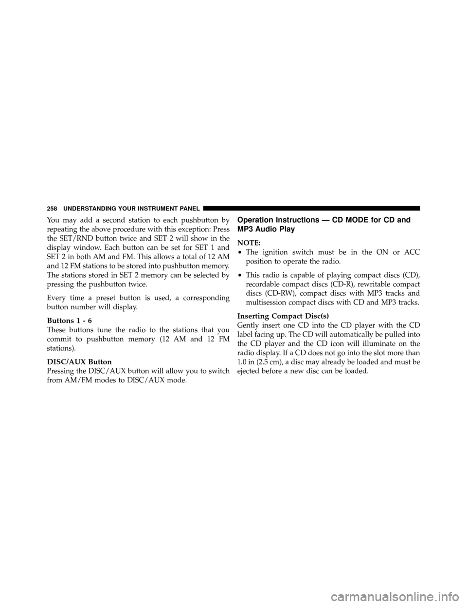 DODGE NITRO 2010 1.G Owners Manual You may add a second station to each pushbutton by
repeating the above procedure with this exception: Press
the SET/RND button twice and SET 2 will show in the
display window. Each button can be set f