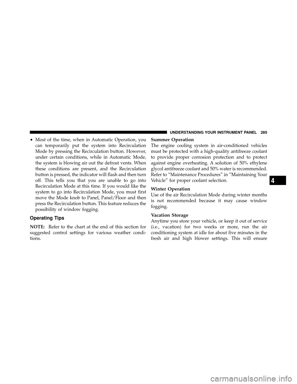 DODGE NITRO 2010 1.G Owners Manual •Most of the time, when in Automatic Operation, you
can temporarily put the system into Recirculation
Mode by pressing the Recirculation button. However,
under certain conditions, while in Automatic