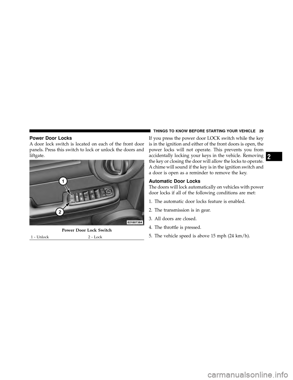 DODGE NITRO 2010 1.G Owners Manual Power Door Locks
A door lock switch is located on each of the front door
panels. Press this switch to lock or unlock the doors and
liftgate.If you press the power door LOCK switch while the key
is in DODGE NITRO 2010 1.G Owners Manual Power Door Locks
A door lock switch is located on each of the front door
panels. Press this switch to lock or unlock the doors and
liftgate.If you press the power door LOCK switch while the key
is in