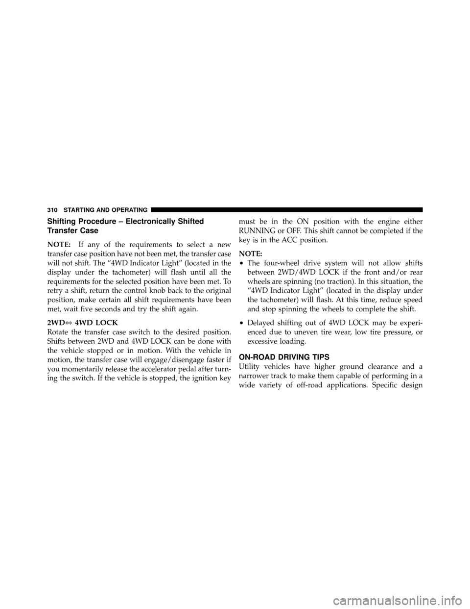 DODGE NITRO 2010 1.G User Guide Shifting Procedure – Electronically Shifted
Transfer Case
NOTE:If any of the requirements to select a new
transfer case position have not been met, the transfer case
will not shift. The “4WD Indic DODGE NITRO 2010 1.G User Guide Shifting Procedure – Electronically Shifted
Transfer Case
NOTE:If any of the requirements to select a new
transfer case position have not been met, the transfer case
will not shift. The “4WD Indic