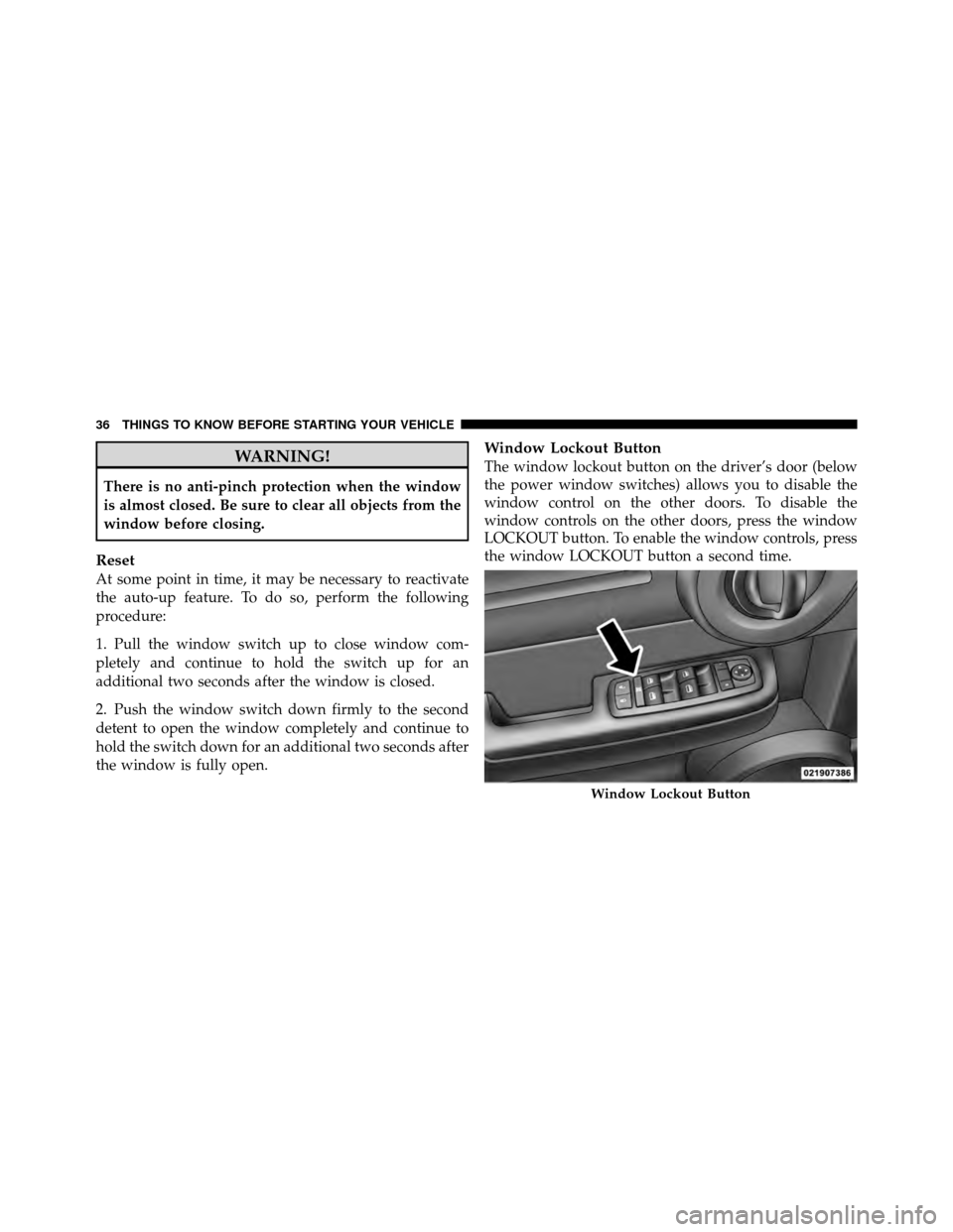 DODGE NITRO 2010 1.G Owners Manual WARNING!
There is no anti-pinch protection when the window
is almost closed. Be sure to clear all objects from the
window before closing.
Reset
At some point in time, it may be necessary to reactivate