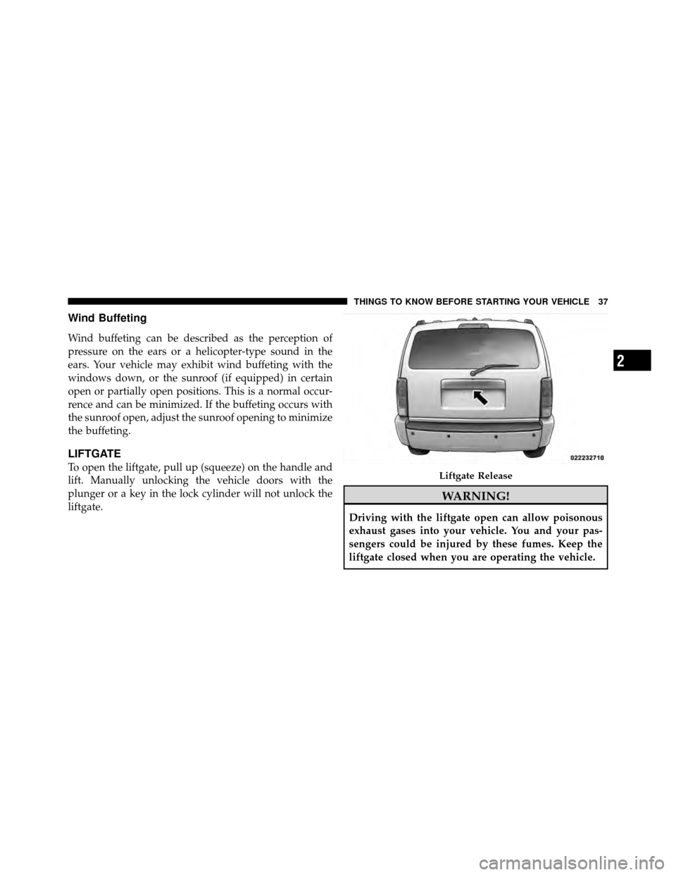 DODGE NITRO 2010 1.G Owners Guide Wind Buffeting
Wind buffeting can be described as the perception of
pressure on the ears or a helicopter-type sound in the
ears. Your vehicle may exhibit wind buffeting with the
windows down, or the s DODGE NITRO 2010 1.G Owners Guide Wind Buffeting
Wind buffeting can be described as the perception of
pressure on the ears or a helicopter-type sound in the
ears. Your vehicle may exhibit wind buffeting with the
windows down, or the s