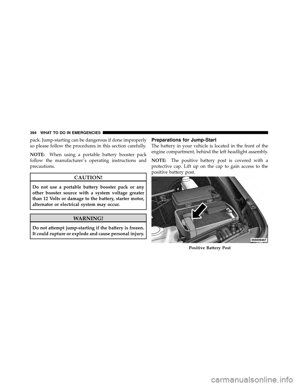 DODGE NITRO 2010 1.G Owners Manual pack. Jump-starting can be dangerous if done improperly
so please follow the procedures in this section carefully.
NOTE:When using a portable battery booster pack
follow the manufacturer ’s operatin